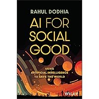 AI for Social Good: Using Artificial Intelligence to Save the World AI for Social Good: Using Artificial Intelligence to Save the World Hardcover Kindle