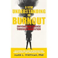 A New Understanding of Burnout: Empowering Change Through Prevention: Cracking the code of burnout for public safety but important for you! A New Understanding of Burnout: Empowering Change Through Prevention: Cracking the code of burnout for public safety but important for you! Kindle Paperback