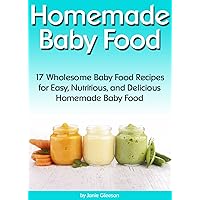 Homemade Baby Food: 17 Wholesome Baby Food Recipes for Easy, Nutritious, and Delicious Homemade Baby Food (How to Make Baby Food) Homemade Baby Food: 17 Wholesome Baby Food Recipes for Easy, Nutritious, and Delicious Homemade Baby Food (How to Make Baby Food) Kindle Paperback