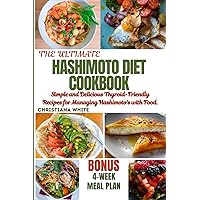 HASHIMOTO DIET COOKBOOK: Simple and Delicious Thyroid-Friendly Recipes for Managing Hashimoto's with Food. (The Christiana White Art of Healthy Home Cooking Series.)