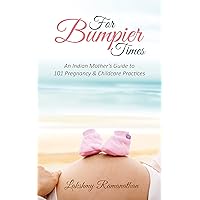 For Bumpier Times: An Indian Mother's Guide to 101 Pregnancy & Childcare Practices For Bumpier Times: An Indian Mother's Guide to 101 Pregnancy & Childcare Practices Kindle