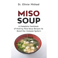 Miso Soup: A Complete Cookbook of Healing Miso Soup Recipes to Boost the Immune System Miso Soup: A Complete Cookbook of Healing Miso Soup Recipes to Boost the Immune System Kindle Paperback