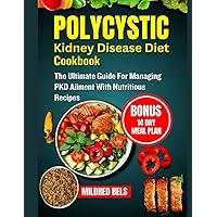 POLYCYSTIC KIDNEY DISEASE DIET COOKBOOK: The Ultimate Guide For Managing PKD Ailment With Nutritious Recipes POLYCYSTIC KIDNEY DISEASE DIET COOKBOOK: The Ultimate Guide For Managing PKD Ailment With Nutritious Recipes Paperback Kindle