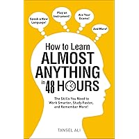 How to Learn Almost Anything in 48 Hours: The Skills You Need to Work Smarter, Study Faster, and Remember More! How to Learn Almost Anything in 48 Hours: The Skills You Need to Work Smarter, Study Faster, and Remember More! Kindle Paperback