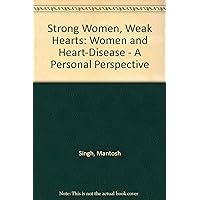 Strong Women, Weak Hearts. Women and Heart Disease. A Personal Perspective.