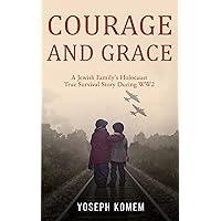 Courage and Grace: A Jewish Family's Holocaust True Survival Story During WW2 (World War II True Story Book 5) Courage and Grace: A Jewish Family's Holocaust True Survival Story During WW2 (World War II True Story Book 5) Kindle Paperback Audible Audiobook Hardcover