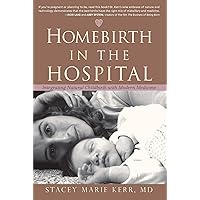Homebirth in the Hospital: Integrating Natural Childbirth with Modern Medicine Homebirth in the Hospital: Integrating Natural Childbirth with Modern Medicine Paperback Kindle Mass Market Paperback