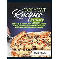 Copycat Recipes: How to Make the 200 Most Famous and Delicious Restaurant Dishes at Home. a Step-By-Step Cookbook to Prepare Your Favorite Popular Brand-Named Foods and Drinks Copycat Recipes: How to Make the 200 Most Famous and Delicious Restaurant Dishes at Home. a Step-By-Step Cookbook to Prepare Your Favorite Popular Brand-Named Foods and Drinks Hardcover Paperback