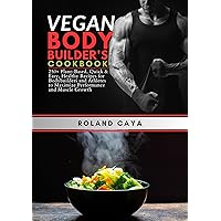 Vegan Bodybuilders Cookbook: 250 Plant-Based, Quick & Easy, Healthy Recipes for Bodybuilders and Athletes to Maximize Performance and Muscle Growth Vegan Bodybuilders Cookbook: 250 Plant-Based, Quick & Easy, Healthy Recipes for Bodybuilders and Athletes to Maximize Performance and Muscle Growth Kindle Hardcover Paperback