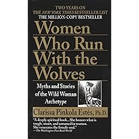 Women Who Run with the Wolves: Myths and Stories of the Wild Woman Archetype