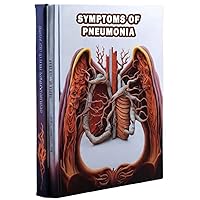 Symptoms of Pneumonia: Recognize the signs of pneumonia, a respiratory infection that can range from mild to severe, and the importance of prompt medical attention. Symptoms of Pneumonia: Recognize the signs of pneumonia, a respiratory infection that can range from mild to severe, and the importance of prompt medical attention. Paperback