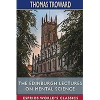 The Edinburgh Lectures on Mental Science (Esprios Classics) The Edinburgh Lectures on Mental Science (Esprios Classics) Paperback Hardcover