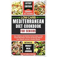 LOW CARB MEDITERRANEAN DIET COOKBOOK FOR SENIORS: Easy Delicious, and Nutrient-Packed Recipes to Help Control Blood Sugar, Prevent and Manage Diabetes, Heart Disease, and Live a Healthy Lifestyle LOW CARB MEDITERRANEAN DIET COOKBOOK FOR SENIORS: Easy Delicious, and Nutrient-Packed Recipes to Help Control Blood Sugar, Prevent and Manage Diabetes, Heart Disease, and Live a Healthy Lifestyle Paperback Kindle Hardcover