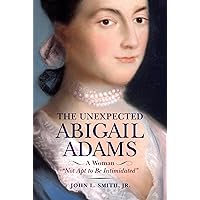 The Unexpected Abigail Adams: A Woman 