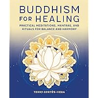 Buddhism for Healing: Practical Meditations, Mantras, and Rituals for Balance and Harmony Buddhism for Healing: Practical Meditations, Mantras, and Rituals for Balance and Harmony Paperback Kindle
