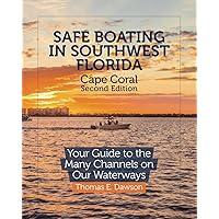 Safe Boating in Southwest Florida: Cape Coral Second Edition: Your Guide to the Many Channels on Our Waterways Safe Boating in Southwest Florida: Cape Coral Second Edition: Your Guide to the Many Channels on Our Waterways Paperback Kindle Edition