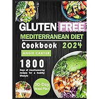 GLUTEN-FREE MEDITERRANEAN DIETS COOKBOOK 2024: 1800 Days of Simple, Wholesome, Delicious and Mouthwatering Gluten-Free Recipes to Foster a Healthy Lifestyle