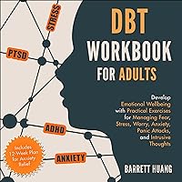 DBT Workbook for Adults: Develop Emotional Wellbeing with Practical Exercises for Managing Fear, Stress, Worry, Anxiety, Panic Attacks and Intrusive Thoughts (Includes 12-Week Plan) DBT Workbook for Adults: Develop Emotional Wellbeing with Practical Exercises for Managing Fear, Stress, Worry, Anxiety, Panic Attacks and Intrusive Thoughts (Includes 12-Week Plan) Audible Audiobook Paperback Kindle Hardcover