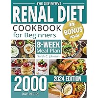 The Definitive Renal Diet Cookbook for Beginners: Transform Your Favorite Food into Delicious Low Sodium, Phosphorus and Potassium Meals and Support Your Kidney Function at Every Stage The Definitive Renal Diet Cookbook for Beginners: Transform Your Favorite Food into Delicious Low Sodium, Phosphorus and Potassium Meals and Support Your Kidney Function at Every Stage Paperback