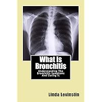 What Is Bronchitis - Understanding The Bronchitis Symptoms And Curing It What Is Bronchitis - Understanding The Bronchitis Symptoms And Curing It Kindle Paperback