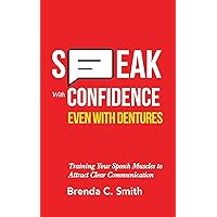 Speak With Confidence: Even With Dentures: Training Your Speech Muscles to Attract Clear Communication Speak With Confidence: Even With Dentures: Training Your Speech Muscles to Attract Clear Communication Kindle Paperback