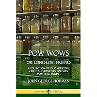 Pow-Wows, or Long-Lost Friend: A Collection of Folk Medicinal Cures and Remedies, for Man as Well as Animals Pow-Wows, or Long-Lost Friend: A Collection of Folk Medicinal Cures and Remedies, for Man as Well as Animals Paperback Hardcover Mass Market Paperback