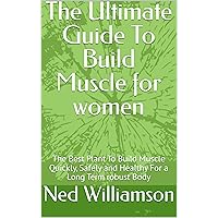 The Ultimate Guide To Build Muscle for women : The Best Plant To Build Muscle Quickly, Safely and Healthy For a Long Term robust Body The Ultimate Guide To Build Muscle for women : The Best Plant To Build Muscle Quickly, Safely and Healthy For a Long Term robust Body Kindle