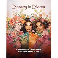 Beauty in Bloom: A Flower Coloring Book for Girls and Adults Beauty in Bloom: A Flower Coloring Book for Girls and Adults Paperback