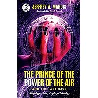 The Prince of the Power of the Air and the Last Days: Satanology – History – Prophecy – Technology The Prince of the Power of the Air and the Last Days: Satanology – History – Prophecy – Technology Paperback