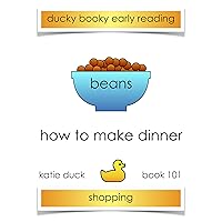 How to Make Dinner - Beans: Ducky Booky Early Reading (The Journey of Food Book 101) How to Make Dinner - Beans: Ducky Booky Early Reading (The Journey of Food Book 101) Kindle