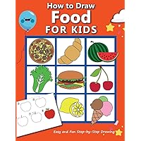How to Draw Food For Kids: Easy and Fun Step-by-Step Drawing Book, Drawing Book for Beginners (How to draw books for kids) How to Draw Food For Kids: Easy and Fun Step-by-Step Drawing Book, Drawing Book for Beginners (How to draw books for kids) Paperback Kindle