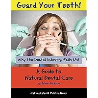 Guard Your Teeth!: Why the Dental Industry Fails Us - A Guide to Natural Dental Care Guard Your Teeth!: Why the Dental Industry Fails Us - A Guide to Natural Dental Care Kindle Paperback