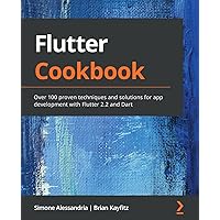 Flutter Cookbook: Over 100 proven techniques and solutions for app development with Flutter 2.2 and Dart Flutter Cookbook: Over 100 proven techniques and solutions for app development with Flutter 2.2 and Dart Paperback Kindle