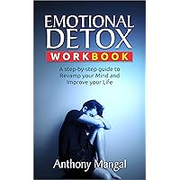 Emotional Detox Workbook: A Step-by-step Guide to Revamp your Mind and Improve your Life Emotional Detox Workbook: A Step-by-step Guide to Revamp your Mind and Improve your Life Kindle