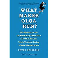 What Makes Olga Run?: The Mystery of the 90-Something Track Star and What She Can Teach Us About Living Longer, Happier Lives What Makes Olga Run?: The Mystery of the 90-Something Track Star and What She Can Teach Us About Living Longer, Happier Lives Kindle Paperback Audible Audiobook Hardcover Preloaded Digital Audio Player