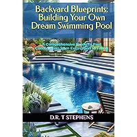 Backyard Blueprints: Building Your Own Dream Swimming Pool: A Comprehensive Guide to Pool Construction from Excavation to Filling (DIY Conversions and ... Sustainable Development For the Modern Home)