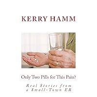 Only Two Pills for This Pain? (Real Stories from a Small-Town ER Book 7) Only Two Pills for This Pain? (Real Stories from a Small-Town ER Book 7) Kindle Paperback
