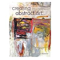 Creating Abstract Art: Ideas and Inspirations for Passionate Art-Making Creating Abstract Art: Ideas and Inspirations for Passionate Art-Making Kindle Paperback