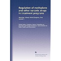Regulation of methadone and other narcotic drugs in treatment programs: Hearings, Ninety-third Congress, first session .. Regulation of methadone and other narcotic drugs in treatment programs: Hearings, Ninety-third Congress, first session .. Paperback Leather Bound