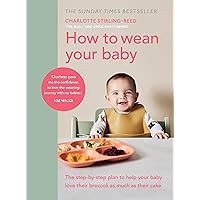 How to Wean Your Baby: The Step-by-Step Plan to Help Your Baby Love Their Broccoli as Much as Their Cake How to Wean Your Baby: The Step-by-Step Plan to Help Your Baby Love Their Broccoli as Much as Their Cake Hardcover Kindle