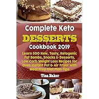 Complete Keto Desserts Cookbook 2019: Learn 500 New, Tasty, Ketogenic Fat Bombs, Snacks & Desserts, Low Carb Weight Loss Recipes for Oven Instant Pot & Air Fryer with Meal Prep Diet Plan Tips Complete Keto Desserts Cookbook 2019: Learn 500 New, Tasty, Ketogenic Fat Bombs, Snacks & Desserts, Low Carb Weight Loss Recipes for Oven Instant Pot & Air Fryer with Meal Prep Diet Plan Tips Paperback Kindle