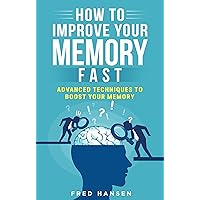 How To Improve Your Memory Fast: Advanced Techniques To Boost Your Memory How To Improve Your Memory Fast: Advanced Techniques To Boost Your Memory Kindle Audible Audiobook Paperback