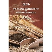 Bread: Quick, Easy Rustic Recipes & Sourdough Starter
