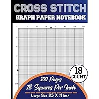 Cross Stitch Graph Paper Notebook 18 Count: Cross Stitching in 18 by 18 line Per Inch Grid Graph Paper ~ Create Simple or Complex Cross Stitch, ... DIN A4 (Several Counts Collection Available) Cross Stitch Graph Paper Notebook 18 Count: Cross Stitching in 18 by 18 line Per Inch Grid Graph Paper ~ Create Simple or Complex Cross Stitch, ... DIN A4 (Several Counts Collection Available) Paperback