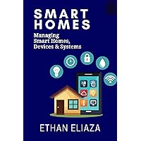 Smart Homes: Managing Smart Homes, Devices & Systems | smart home manage | smart home devices | smart home systems | smart home for sale and rent | smart home reality Smart Homes: Managing Smart Homes, Devices & Systems | smart home manage | smart home devices | smart home systems | smart home for sale and rent | smart home reality Kindle Paperback