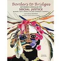 Borders to Bridges: Arts-Based Curriculum for Social Justice: Belonging, Equity, Diversity, Inclusion, Sovereignty, Reciprocity Borders to Bridges: Arts-Based Curriculum for Social Justice: Belonging, Equity, Diversity, Inclusion, Sovereignty, Reciprocity Paperback Hardcover