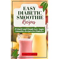 EASY DIABETIC SMOOTHIE RECIPES: 31 Quick and Simple Low Sugar Smoothie Recipes for Diabetes EASY DIABETIC SMOOTHIE RECIPES: 31 Quick and Simple Low Sugar Smoothie Recipes for Diabetes Kindle Paperback