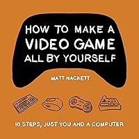 How to Make a Video Game All by Yourself: 10 Steps, Just You and a Computer How to Make a Video Game All by Yourself: 10 Steps, Just You and a Computer Paperback Audible Audiobook Kindle