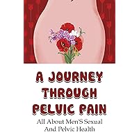 A Journey Through Pelvic Pain: All About Men's Sexual And Pelvic Health
