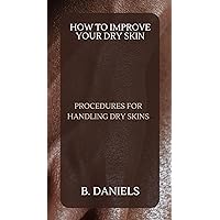 HOW TO IMPROVE YOUR DRY SKIN: PROCEDURES FOR HANDLING DRY SKINS HOW TO IMPROVE YOUR DRY SKIN: PROCEDURES FOR HANDLING DRY SKINS Kindle Paperback